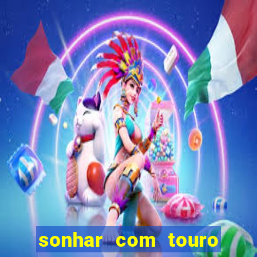 sonhar com touro bravo no mundo espiritual